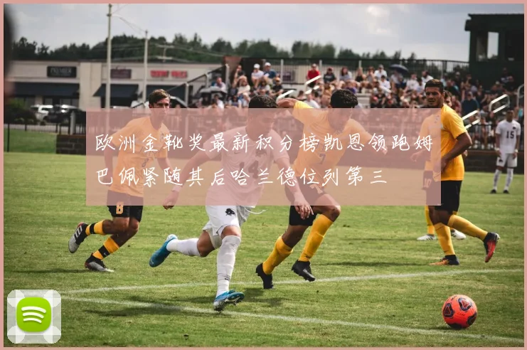 欧洲金靴奖最新积分榜凯恩领跑姆巴佩紧随其后哈兰德位列第三