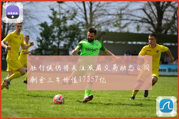 独行侠仍将关注浓眉交易动态合同剩余三年价值17357亿