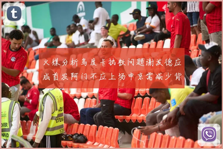 火媒分析乌度卡执教问题谢泼德应成首发阿门不应上场申京需减少背打次数