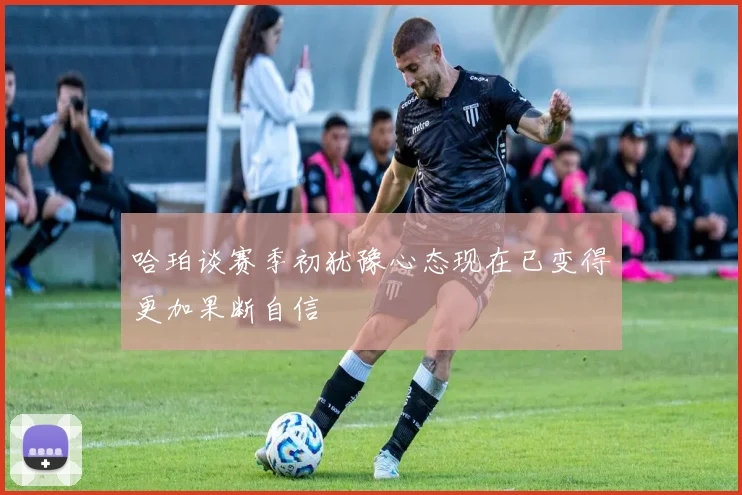 哈珀谈赛季初犹豫心态现在已变得更加果断自信