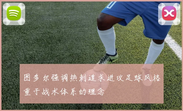 图多尔强调热刺追求进攻足球风格重于战术体系的理念